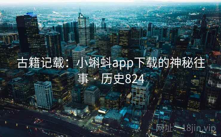 古籍记载：小蝌蚪app下载的神秘往事 · 历史824  第2张