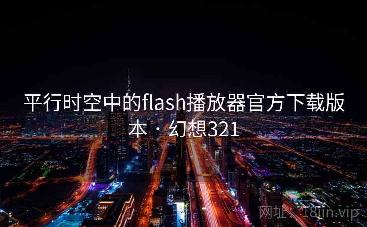 平行时空中的flash播放器官方下载版本 · 幻想321  第2张