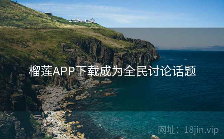 榴莲APP下载成为全民讨论话题  第1张